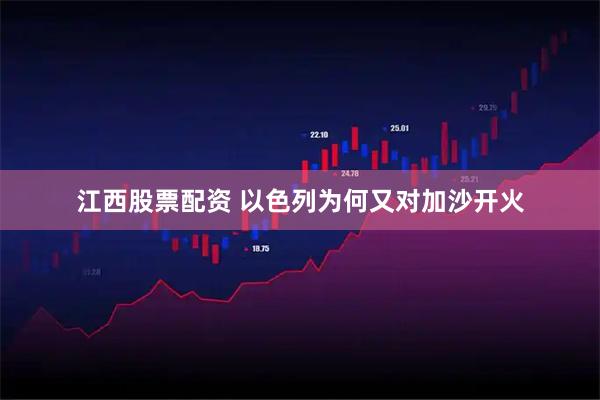 江西股票配资 以色列为何又对加沙开火