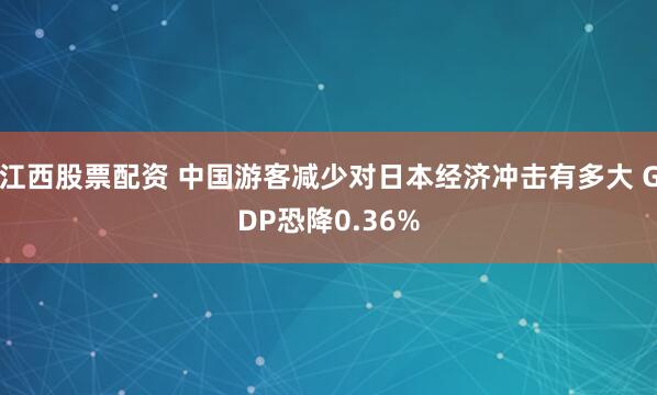 江西股票配资 中国游客减少对日本经济冲击有多大 GDP恐降0.36%